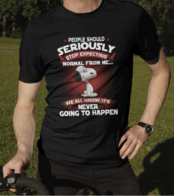 People Should Seriously Stop Expecting Normal From Me Snoopy We All Know It's Never Going To Happen T-Shirt