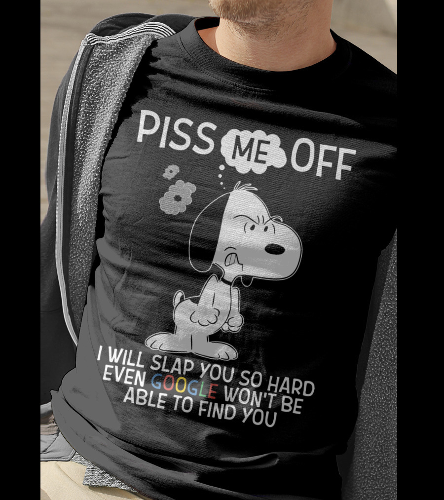 Piss Me Off I Will Slap You So Hard Even Google Won't Be Able To Find You Snoopy T-Shirt
