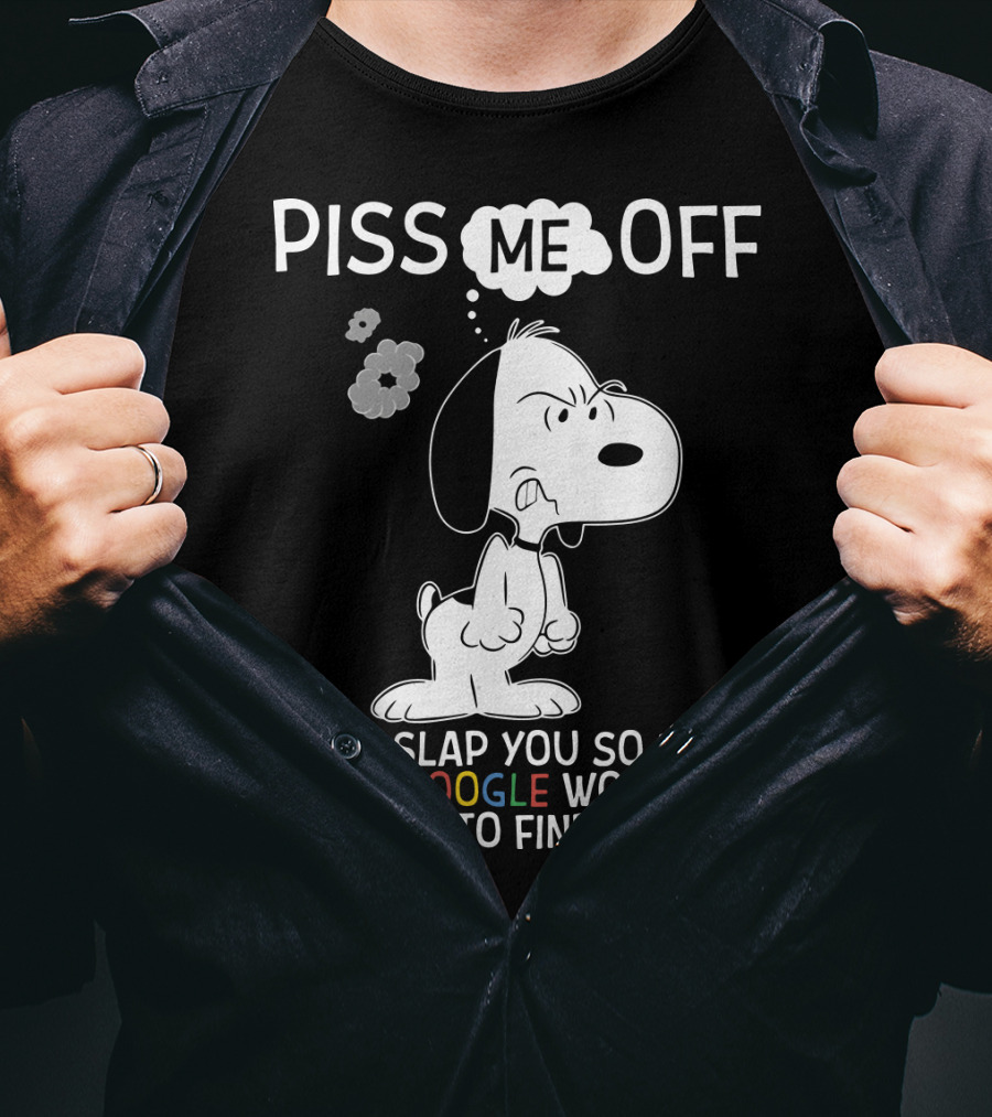 Piss Me Off I Will Slap You So Hard Even Google Won't Be Able To Find You Snoopy T-Shirt