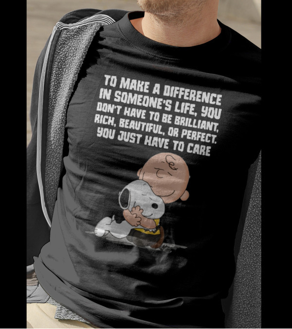 To Make A Difference In Someone's Life You Just Have To Care Snoopy The Peanuts Movie Hug T-Shirt