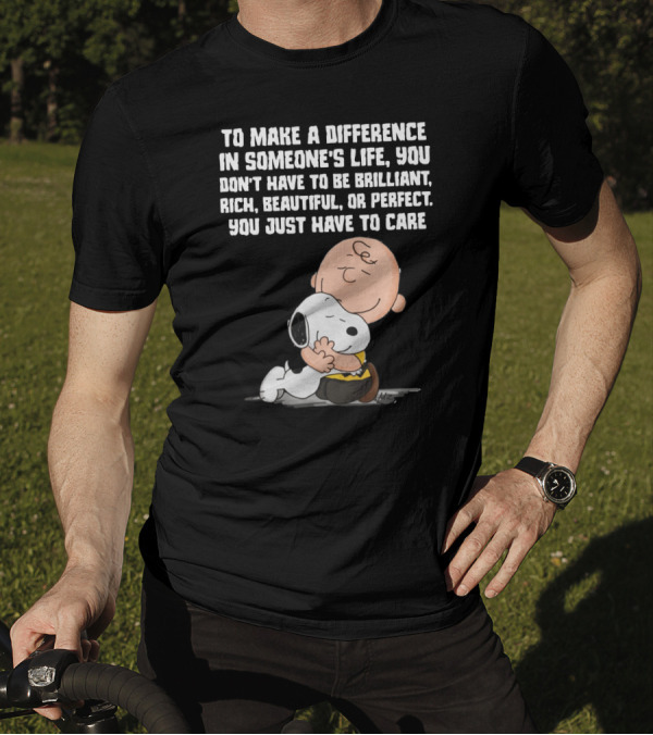 To Make A Difference In Someone's Life You Just Have To Care Snoopy The Peanuts Movie Hug T-Shirt