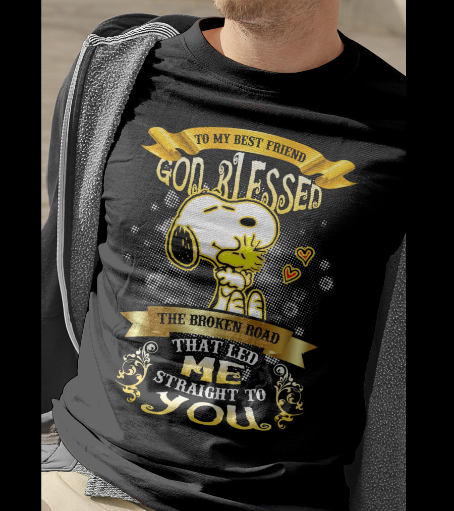 To My Best Friend Snoopy God Blessed The Broken Road Straight To You T-Shirt