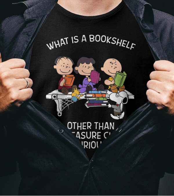 What Is A Bookshelf Other Than A Treasure Chest For A Curious Mind Snoopy The Peanuts Movie T-Shirt