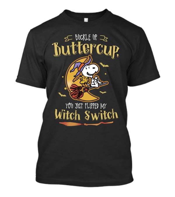 Buckle Up Buttercup Snoopy You Just Flipped My Witch Switch The Peanuts Movie T-Shirt