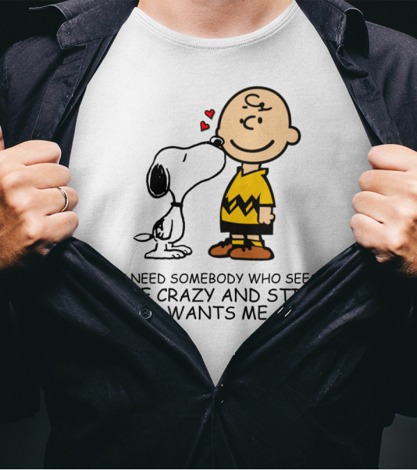I Need Somebody Who Sees The Crazy And Still Wants Me Snoopy The Peanuts Movie T-Shirt