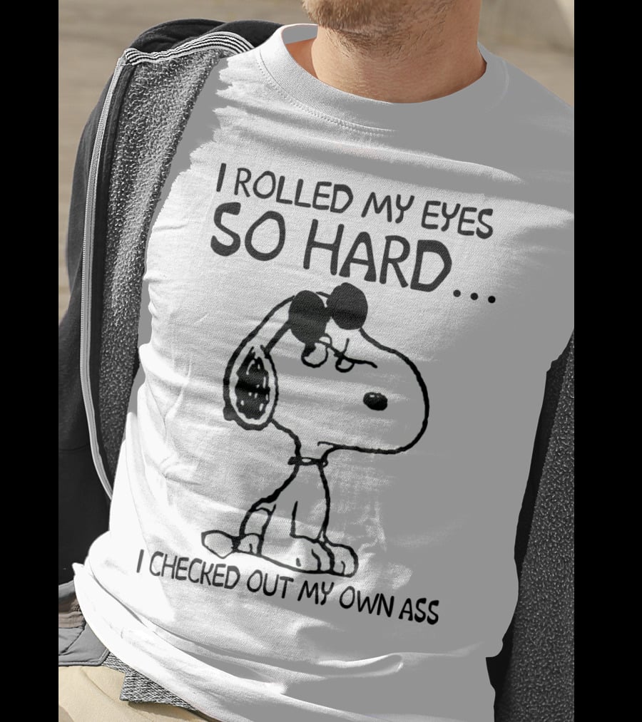 I Rolled My Eyes So Hard I Checked Out My Own Ass Snoopy T-Shirt