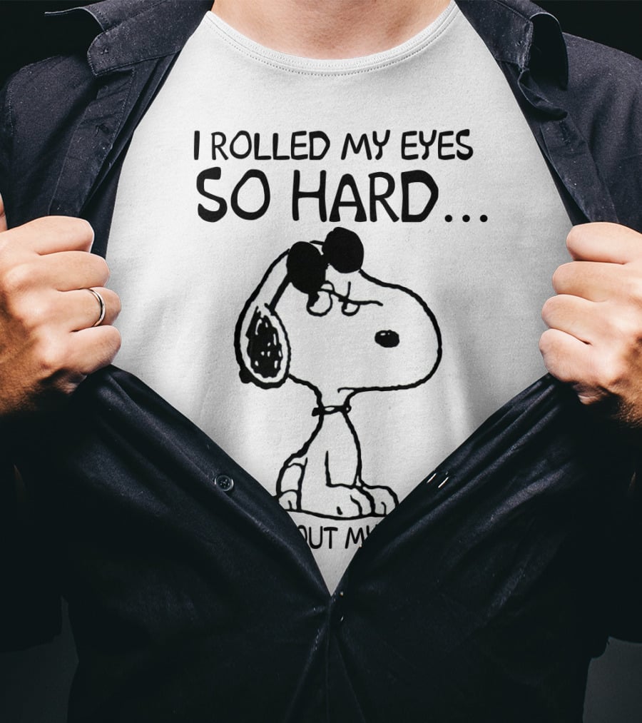 I Rolled My Eyes So Hard I Checked Out My Own Ass Snoopy T-Shirt