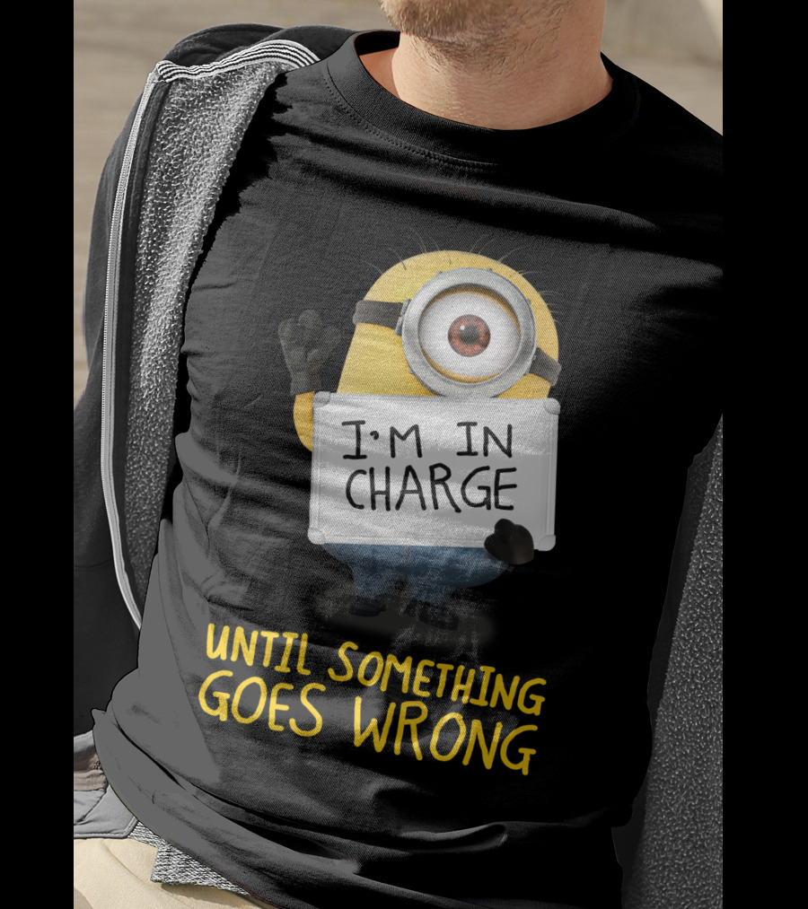 I'm In Charge Until Something Goes Wrong Minions Despicable Me T-Shirt