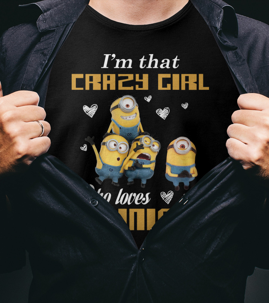 I'm That Crazy Girl Who Loves Minions Despicable Me T-Shirt