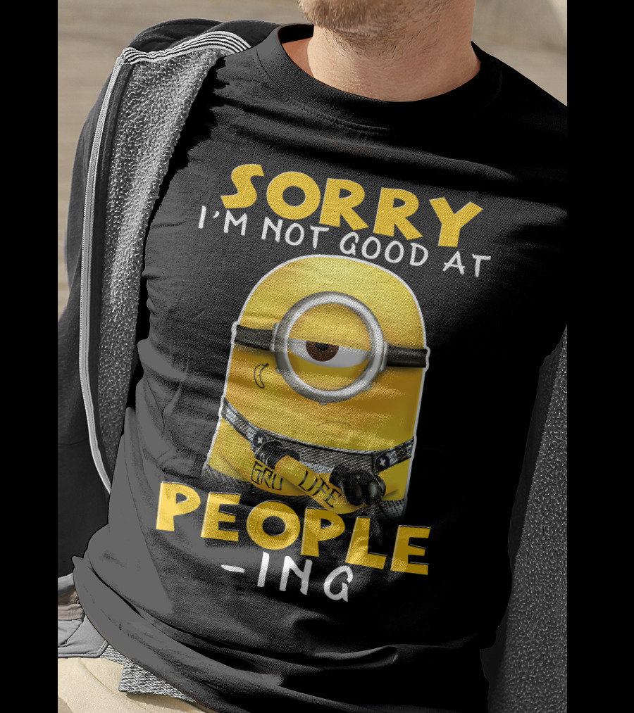Sorry I'm Not Good At People Ing Minions Despicable Me Gru Life T-Shirt