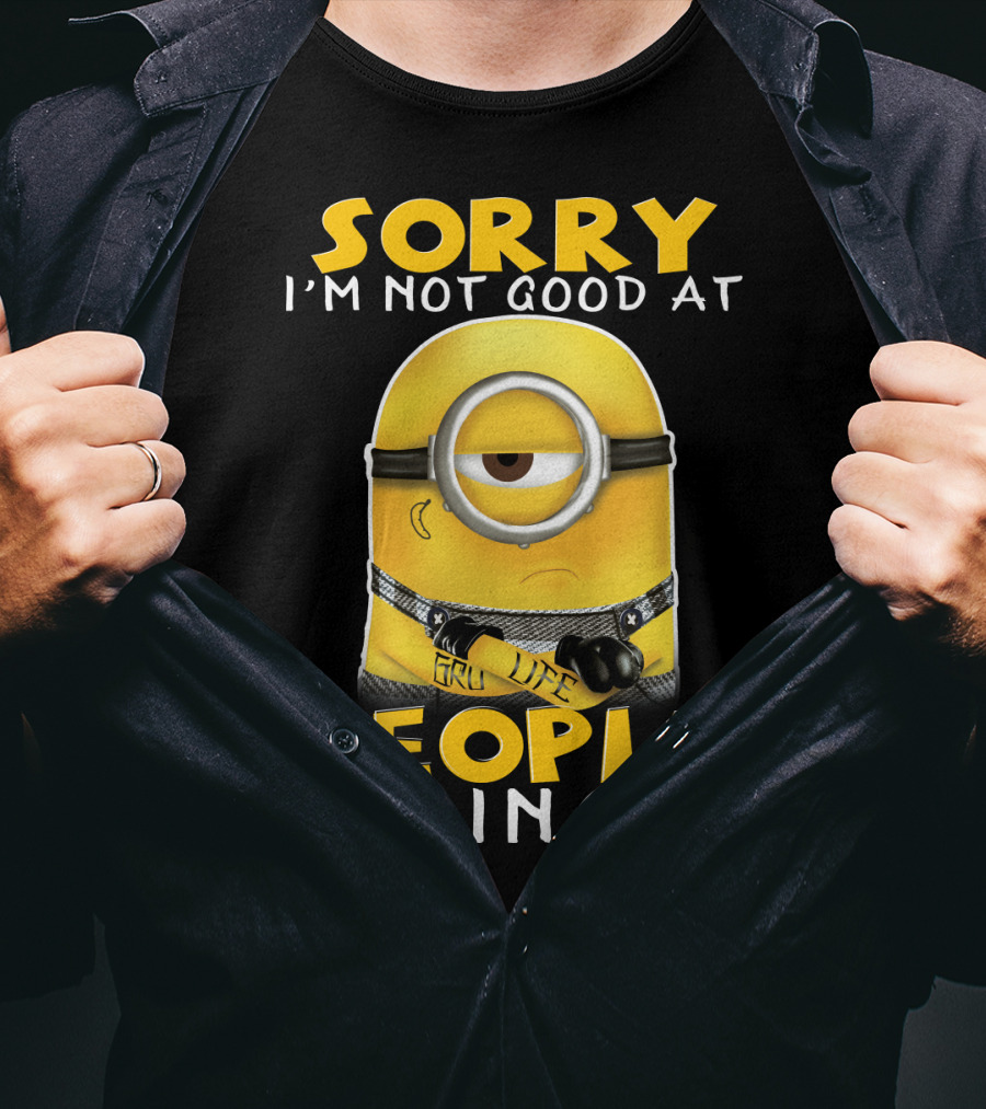 Sorry I'm Not Good At People Ing Minions Despicable Me Gru Life T-Shirt