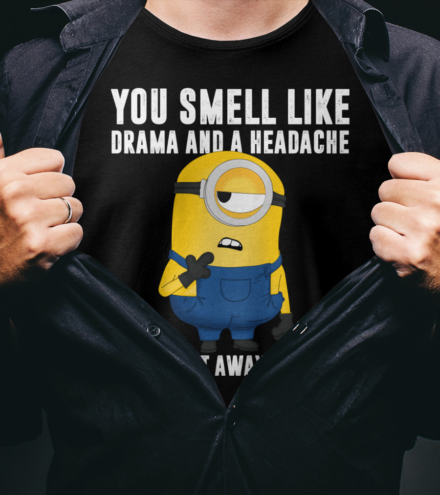 You Smell Like Drama And A Headache Minions Please Get Away From Me T-Shirt