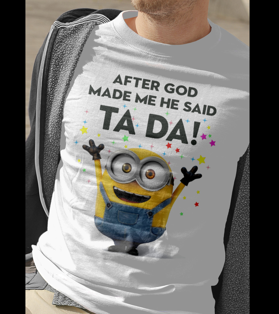 After God Made Me He Said Ta Da Minions Despicable Me T-Shirt