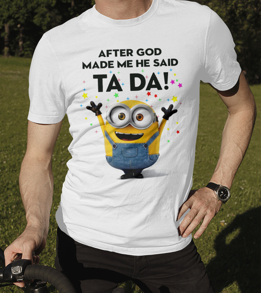 After God Made Me He Said Ta Da Minions Despicable Me T-Shirt