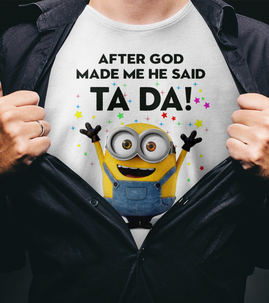 After God Made Me He Said Ta Da Minions Despicable Me T-Shirt