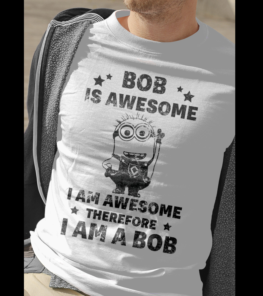 Bob Is Awesome I Am Awesome Therefore I Am A Bob Minions Despicable Me T-Shirt