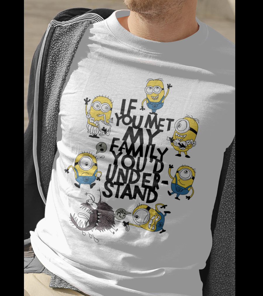 If You Met My Family You'd Understand Minions Despicable Me Movie Humor T-Shirt