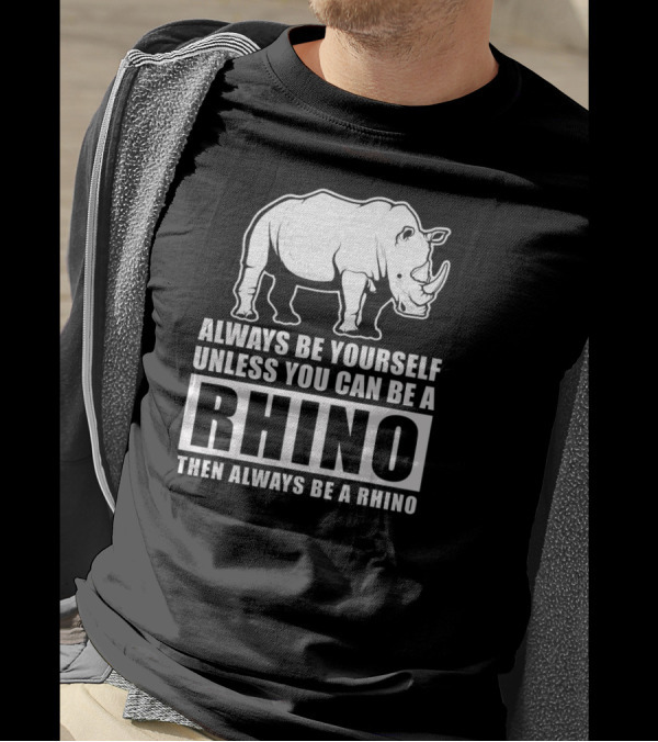 Always Be Yourself Unless You Can Be A Rhino Then Always Be A Rhino T-Shirt