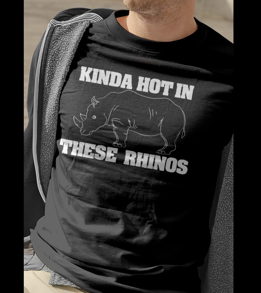Kinda Hot In These Rhinos Funny Rhino Kinda Hot In These Rhinos T-Shirt