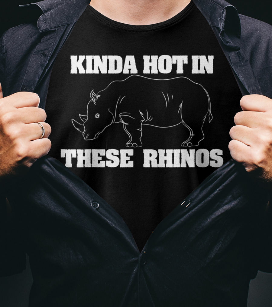 Kinda Hot In These Rhinos Funny Rhino Kinda Hot In These Rhinos T-Shirt