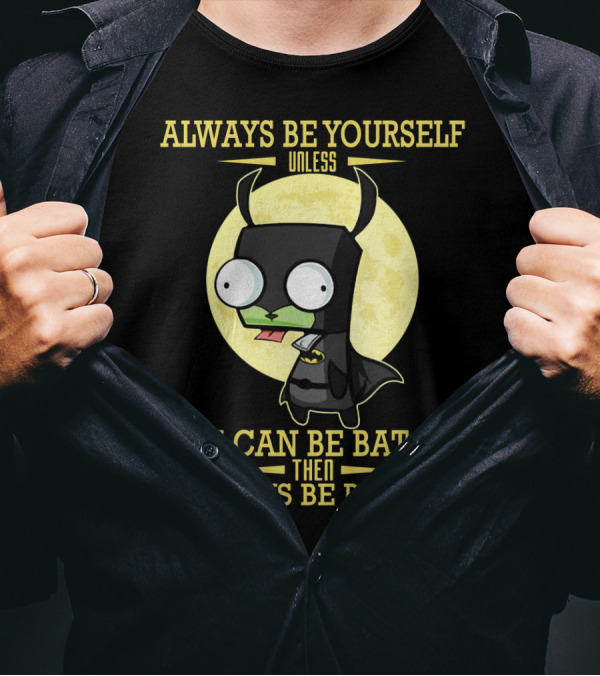Always Be Yourself Unless You Can Be Batgir Then Always Be Batgir Invader Zim T-Shirt
