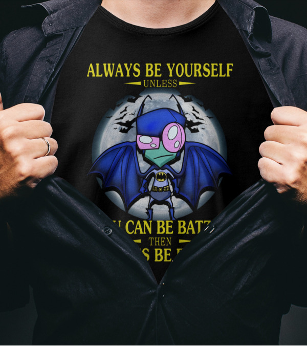 Always Be Yourself Unless You Can Be Batzim Then Always Be Batzim Invader Zim Gir T-Shirt