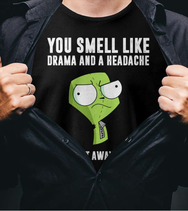 You Smell Like Drama And A Headache Gir Invader Zim Please Get Away From Me T-Shirt