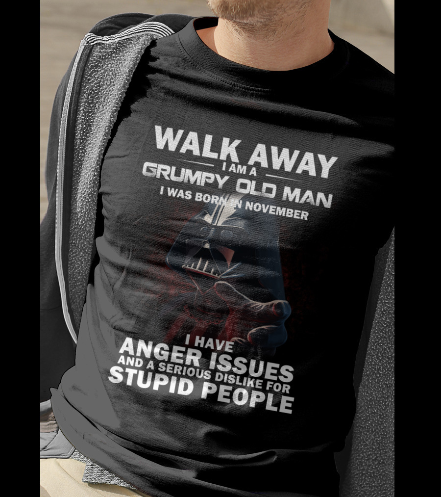 Walk Away I Am A Grumpy Old Man I Was Born In November Darth Vader I Have Anger Issues And A Serious Dislike For Stupid People Star Wars T-Shirt