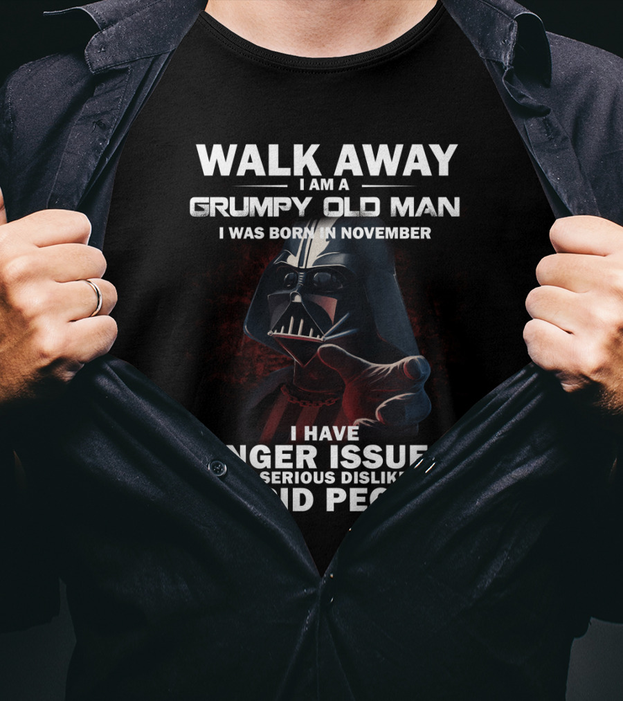 Walk Away I Am A Grumpy Old Man I Was Born In November Darth Vader I Have Anger Issues And A Serious Dislike For Stupid People Star Wars T-Shirt