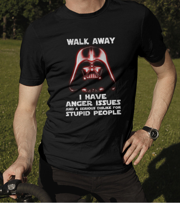 Walk Away I Have Anger Issues And A Serious Dislike For Stupid People Darth Vader Star Wars T-Shirt