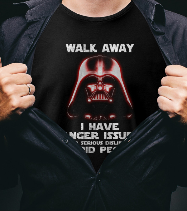 Walk Away I Have Anger Issues And A Serious Dislike For Stupid People Darth Vader Star Wars T-Shirt
