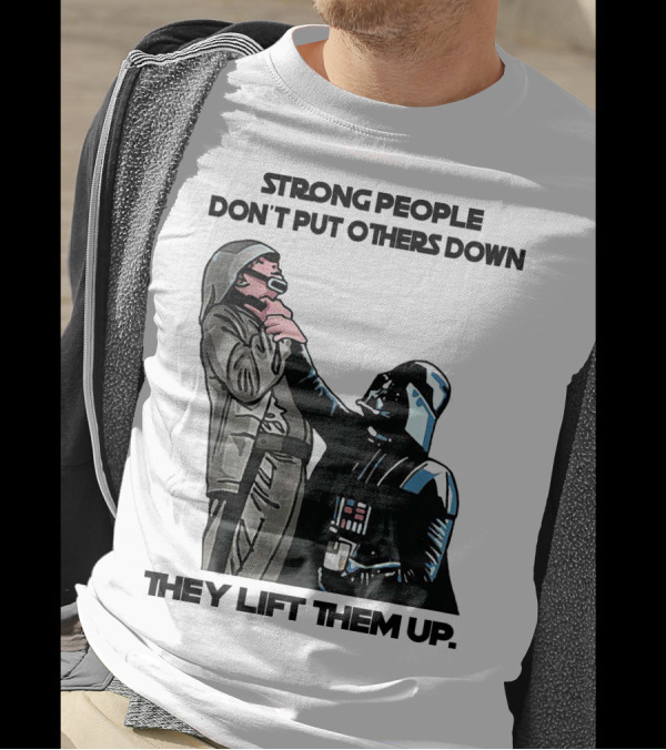 Strong People Don't Put Others Down They Lift Them Up Darth Vader Star Wars T-Shirt