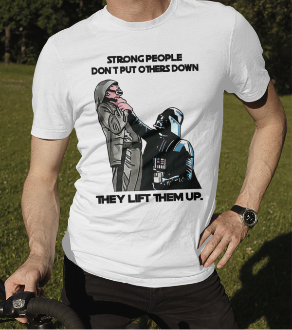 Strong People Don't Put Others Down They Lift Them Up Darth Vader Star Wars T-Shirt