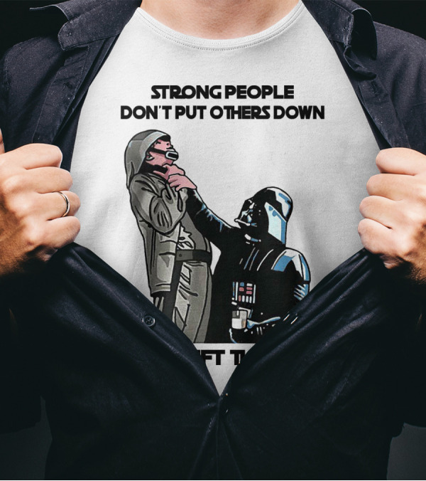 Strong People Don't Put Others Down They Lift Them Up Darth Vader Star Wars T-Shirt