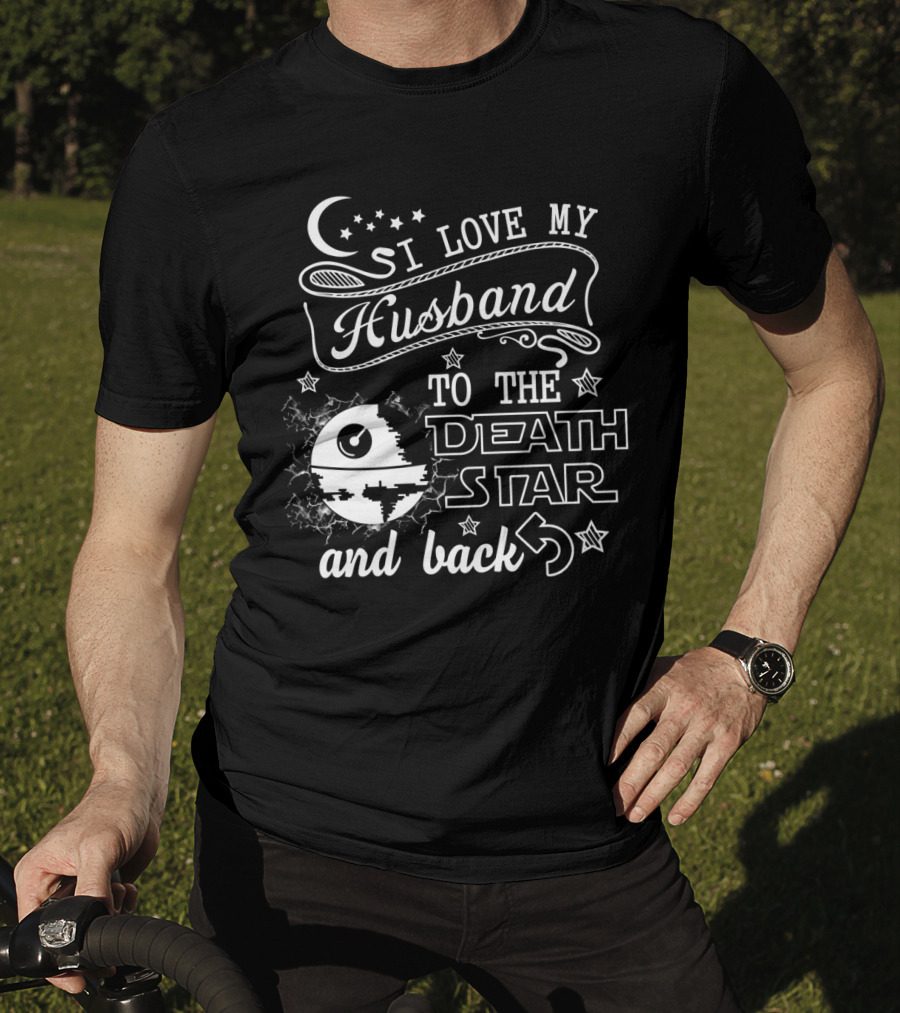 I Love My Husband To The Death Star And Back T-Shirt