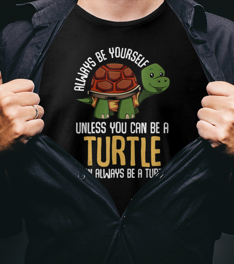 Always Be Yourself Unless You Can Be A Turtle Then Always Be A Turtle Funny Animal Jokes Pet T-Shirt