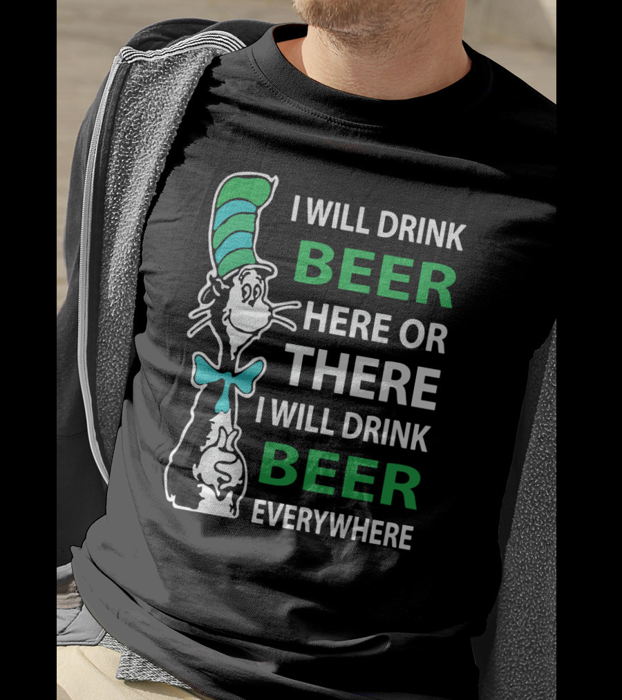 I Will Drink Beer Here Or There Funny Beer Lovers Everywhere T-Shirt