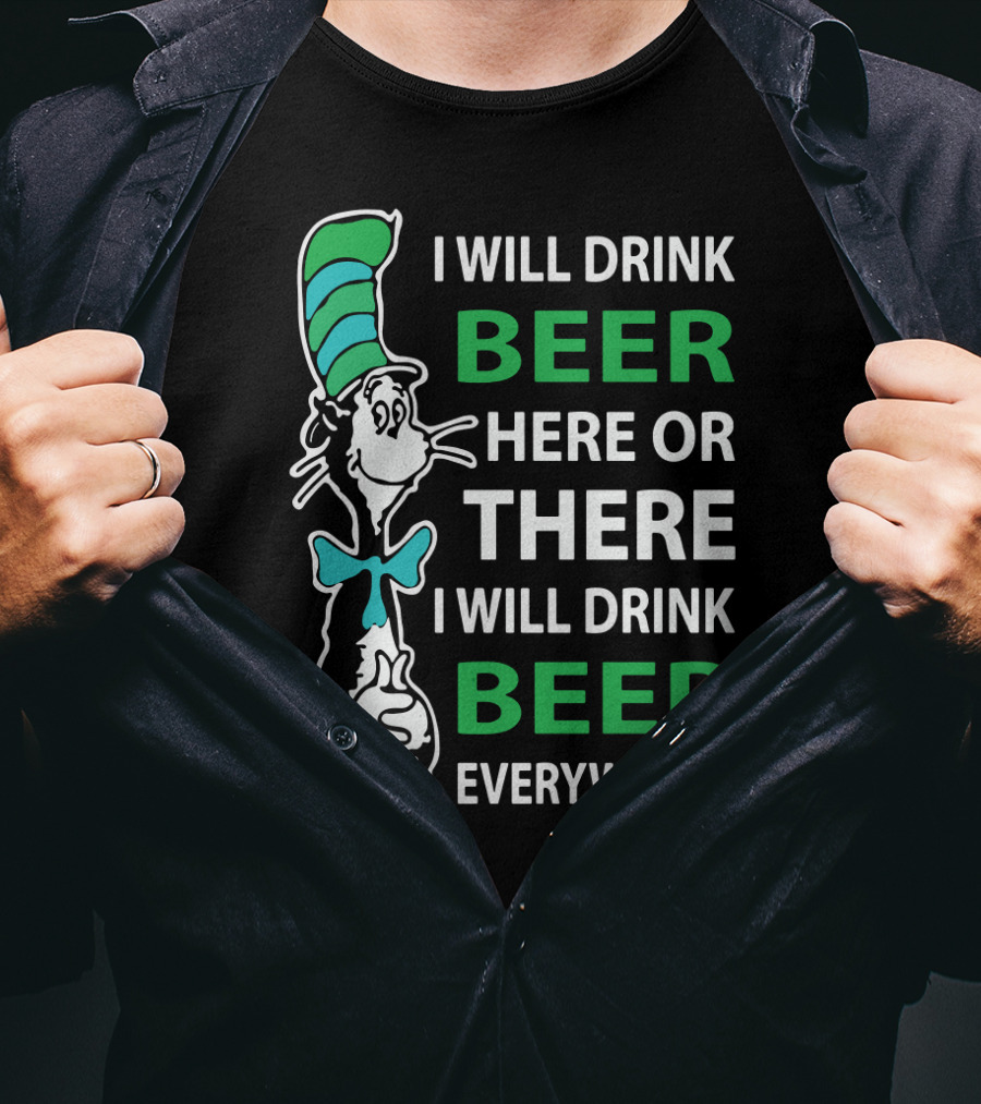 I Will Drink Beer Here Or There Funny Beer Lovers Everywhere T-Shirt