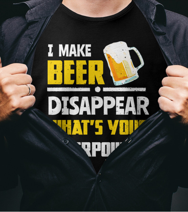 I Make Beer Disappear What's Your Superpower Funny For Beer Lovers T-Shirt