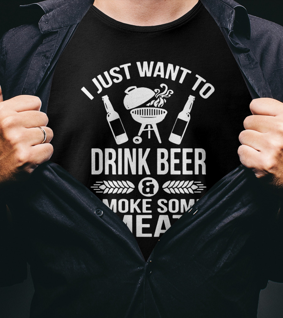 I Just Want To Drink Beer And Smoke Some Meat Grill Lovers T-Shirt