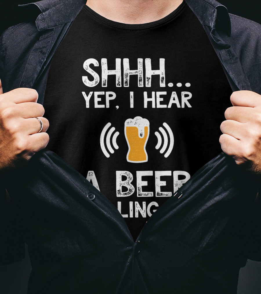 SHHH Yep I Hear A Beer Calling Me For Beer Lovers T-Shirt