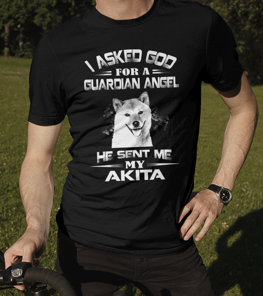 I Asked God For A Guardian Angel He Sent Me My Akita T-Shirt