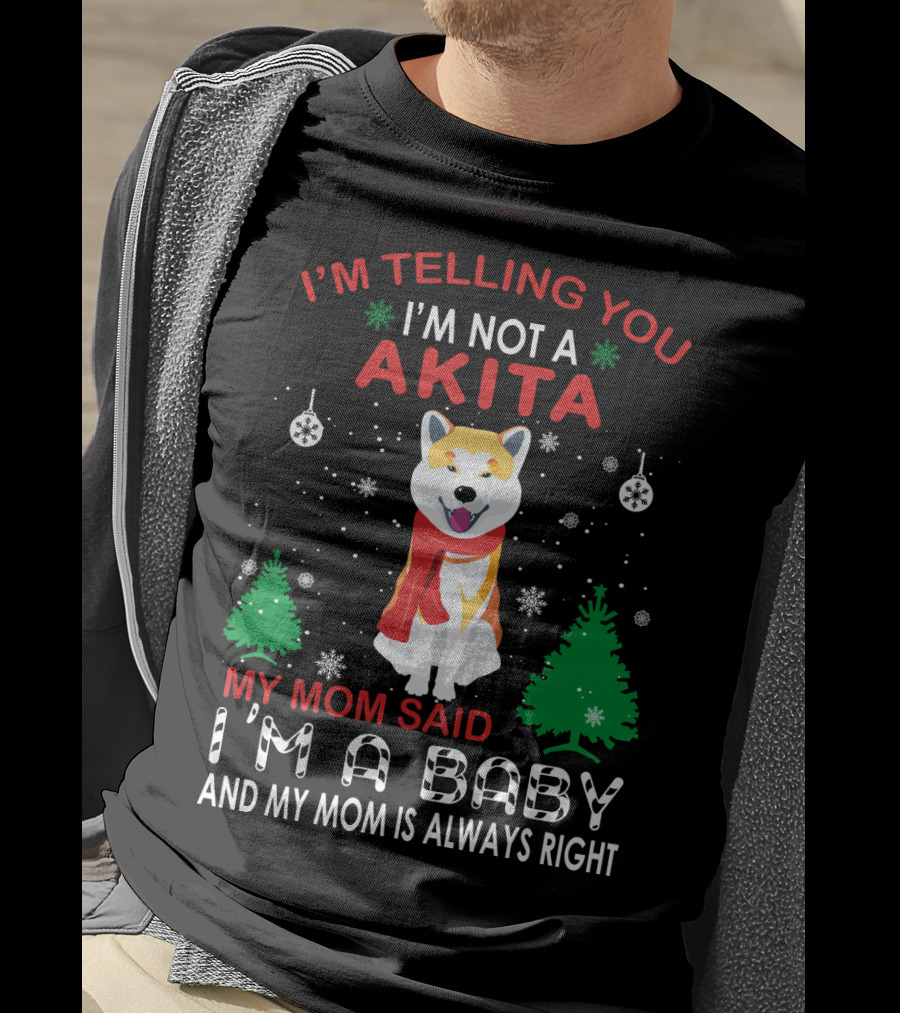 I'm Telling You I'm Not A Akita My Mom Said I'm A Baby And My Mom Is Always Right T-Shirt