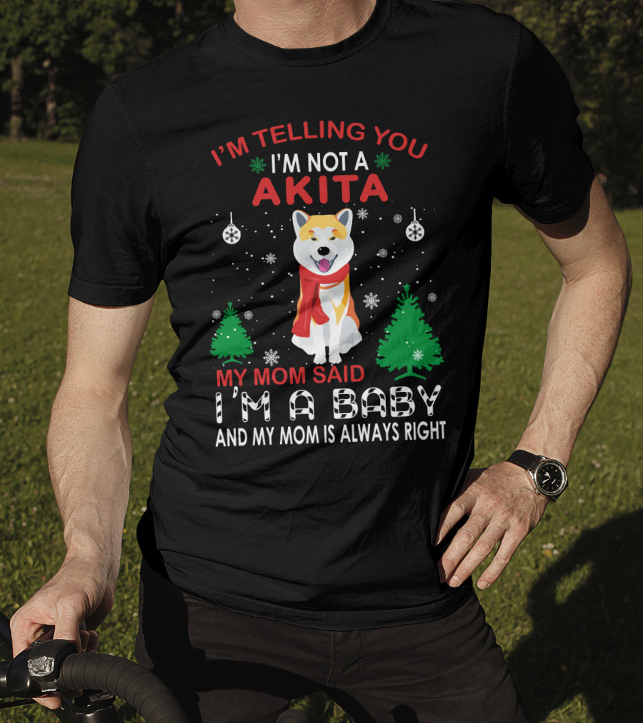 I'm Telling You I'm Not A Akita My Mom Said I'm A Baby And My Mom Is Always Right T-Shirt