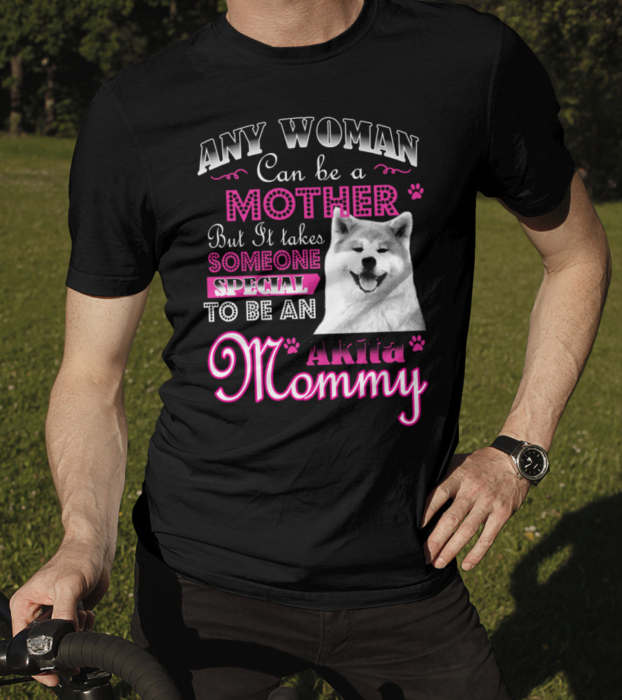 Any Woman Can Be A Mother But It Takes Someone Special To Be An Akita Mommy T-Shirt