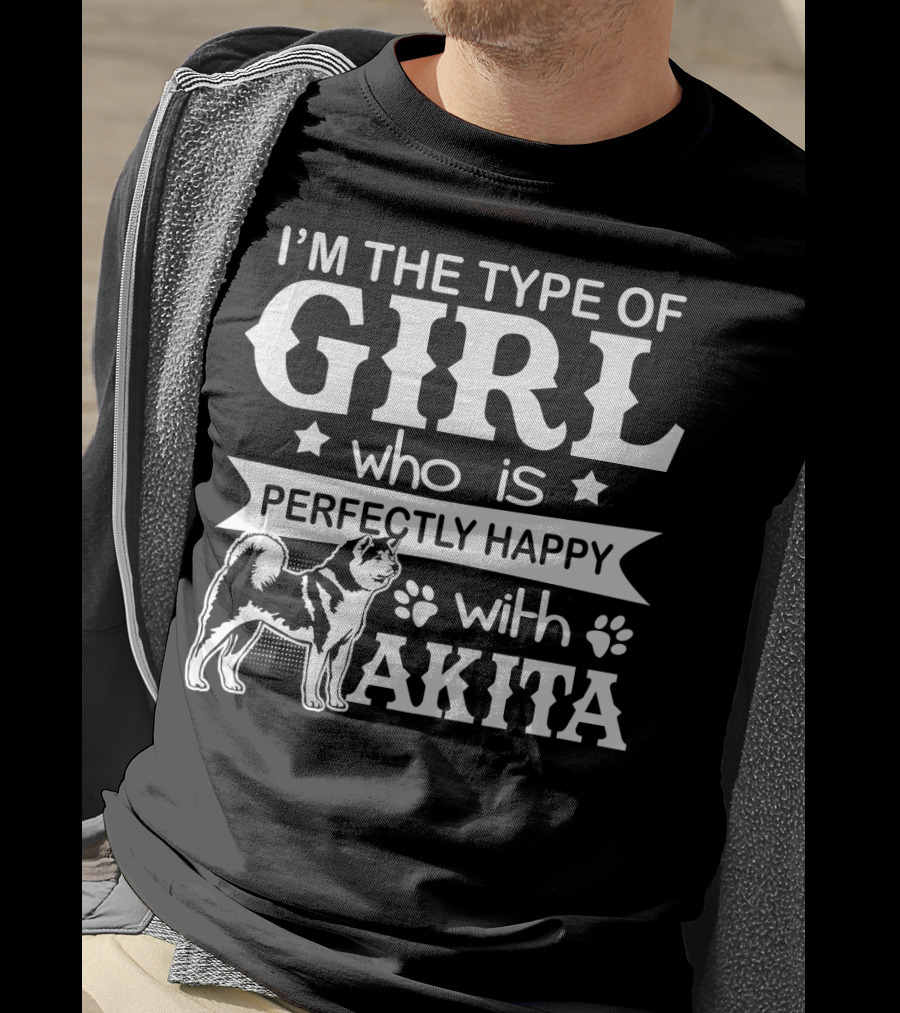 I'M The Type Of Girl Who Is Perfectly Happy With Akita T-Shirt