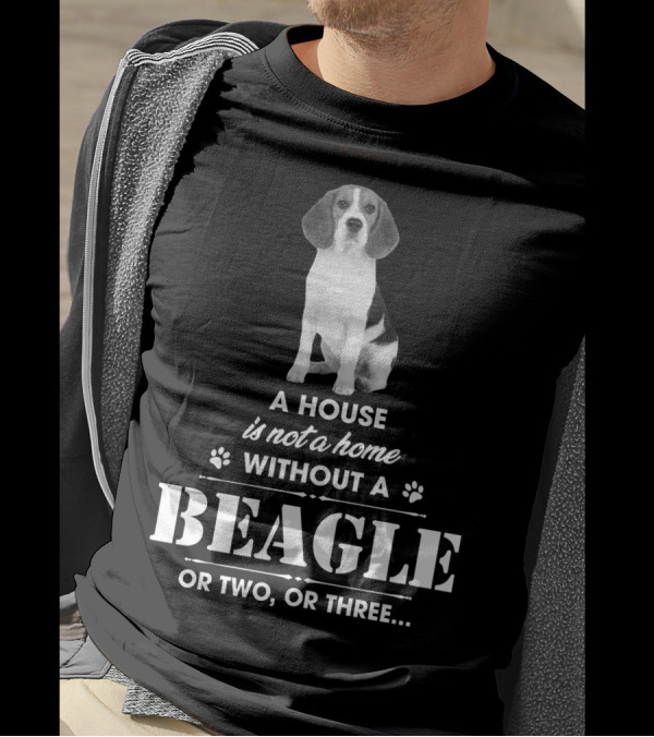 A House Is Not A Home Without A Beagle Or Two Or Three T-Shirt