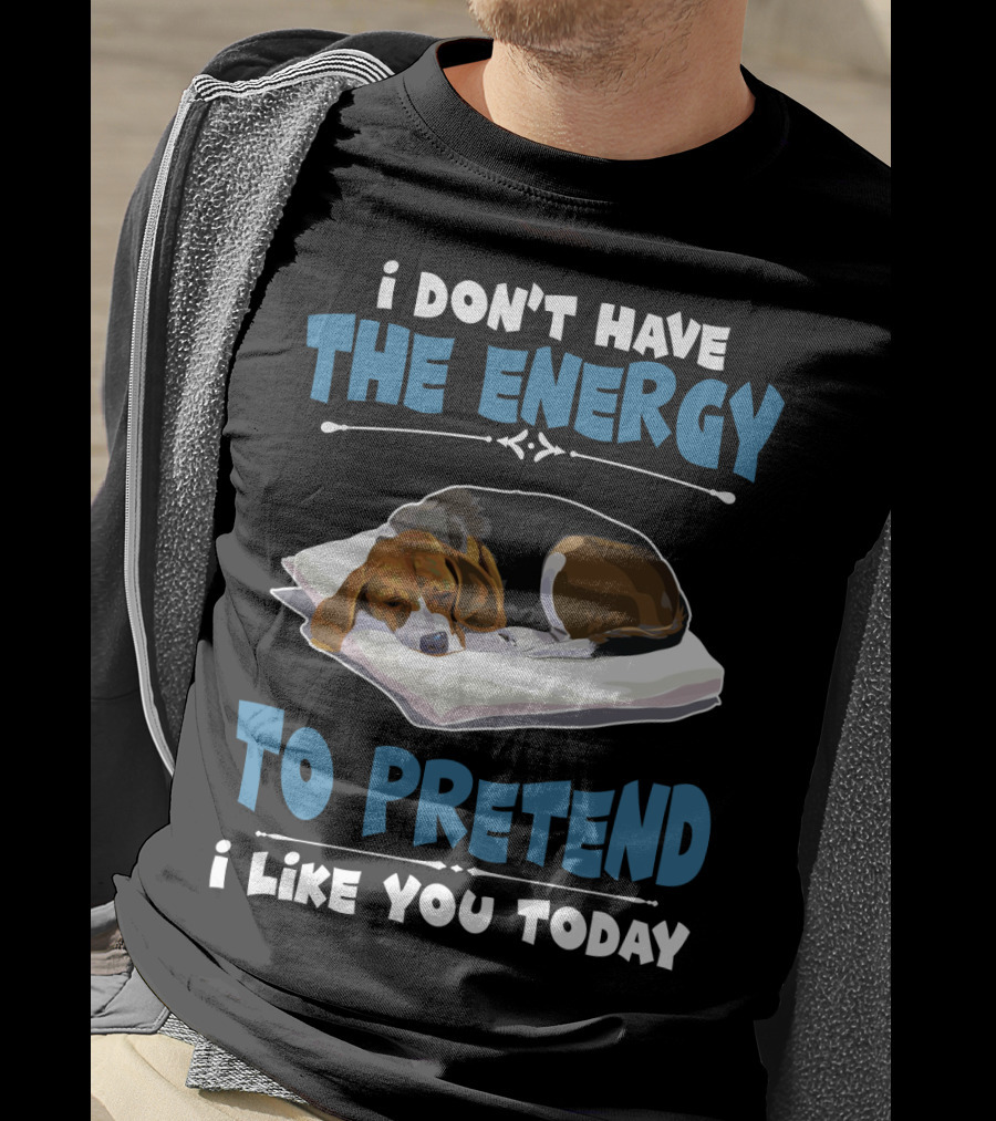 I Don't Have The Energy To Pretend I Like You Today Sleeping Dog Mood T-Shirt