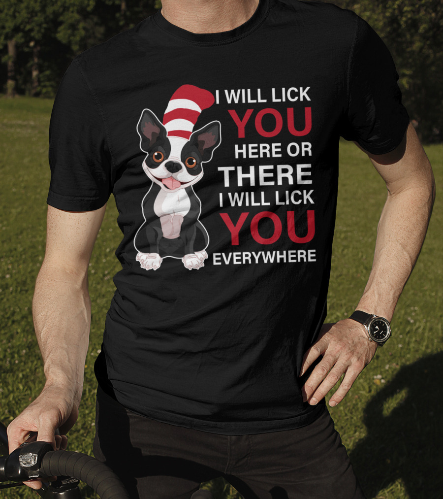 I Will Lick You Here Or There I Will Lick You Everywhere Boston Terrier T-Shirt