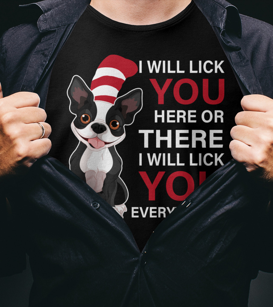 I Will Lick You Here Or There I Will Lick You Everywhere Boston Terrier T-Shirt